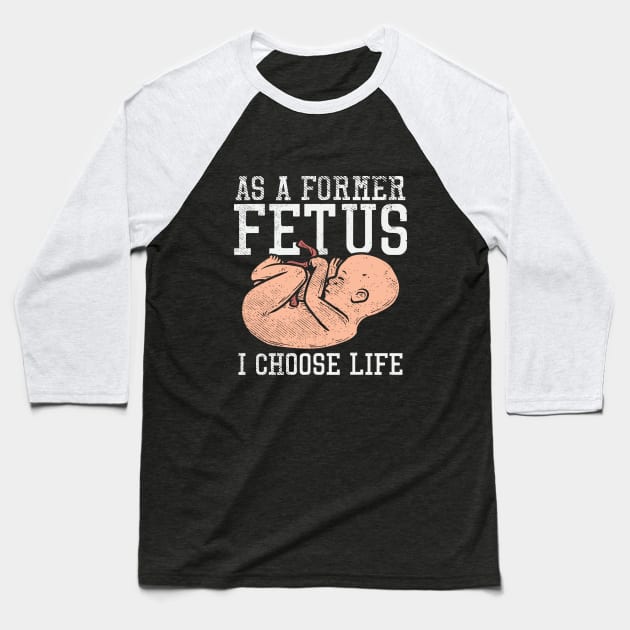 As A Former Fetus I Choose Life Baseball T-Shirt by maxdax